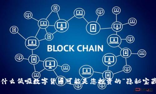为什么低吸数字货币可能是您投资的“隐秘宝藏”？