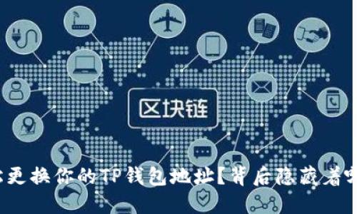 如何轻松更换你的TP钱包地址？背后隐藏着哪些秘密？