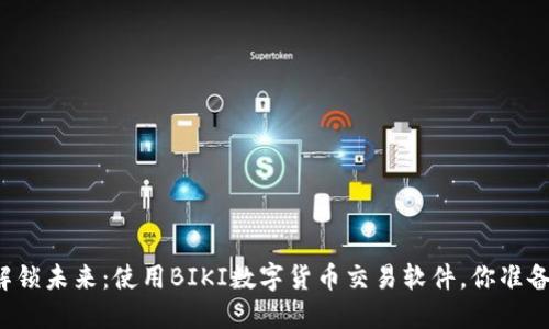 biaioti解锁未来：使用BIKI数字货币交易软件，你准备好了吗？