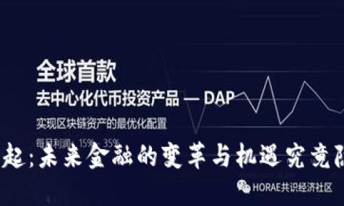 数字货币崛起：未来金融的变革与机遇究竟隐藏在哪里？