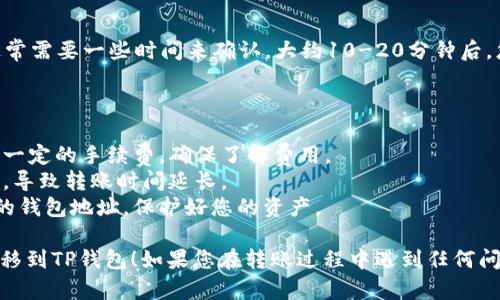 将币安账户中的ETH转移到TP钱包是一个相对简单的过程。下面是一个详细的转账指南：

### 步骤一：准备工作

1. **确保有TP钱包**：
   - 首先，确保您已经在手机上下载并安装了TP钱包（Trust Wallet）。如果还没有，可以去应用商店搜索下载。

2. **搭建好币安账户**：
   - 登录您的币安账户。如果您没有账户，您需要先去币安官网注册并完成KYC认证。

3. **确认ETH余额**：
   - 在币安账户中确认您有足够的ETH余额来进行转账。

### 步骤二：获取TP钱包的ETH接收地址

1. **打开TP钱包**：
   - 启动TP钱包应用。

2. **查找ETH**：
   - 在钱包主界面，找到并点击“接收”按钮。

3. **复制接收地址**：
   - 在接收页面，您将看到您的ETH地址。点击“复制”图标以复制地址，或手动记下。

### 步骤三：从币安转账ETH

1. **登录币安**：
   - 回到币安并确保您已登录。

2. **前往“钱包”**：
   - 在币安主页上，找到并点击“钱包”选项。

3. **选择“现货账户”**：
   - 在钱包界面中，选择“现货账户”，找到您的ETH余额。

4. **点击“提币”**：
   - 找到ETH行，点击“提币”按钮。

5. **填写转账信息**：
   - 在提币页面，您需要输入以下信息：
     - **提币地址**：将您之前复制的TP钱包ETH地址粘贴在此。
     - **网络选择**：确保选择Ethereum（ERC20）网络进行转账。
     - **提币金额**：输入您想转账的ETH数量。

6. **确认信息无误**：
   - 仔细检查所有信息，包括地址和转账金额，确保无误。

7. **完成安全验证**：
   - 根据币安的要求，完成二次验证（如短信或邮箱验证）。

8. **提交提币申请**：
   - 一切确认无误后，点击“提交”按钮完成转账申请。

### 步骤四：确认转账

1. **查看转账状态**：
   - 转账申请提交后，您可以在“提币记录”中查看转账的状态。

2. **等待确认**：
   - 由于区块链的运行机制，ETH的转账通常需要一些时间来确认。大约10-20分钟后，您应该可以在TP钱包中看到相应的ETH到账。

### 注意事项

- **确认手续费**：转账过程中，币安会收取一定的手续费，确保了解费用。
- **网络状态**：在高峰期，网络可能会拥堵，导致转账时间延长。
- **安全性**：永远不要向不明链接输入您的钱包地址，保护好您的资产。

希望这个指南能帮助您顺利将ETH从币安转移到TP钱包！如果您在转账过程中遇到任何问题，请咨询相应平台的客服获取支持。