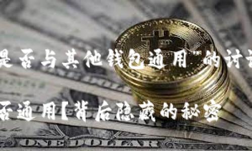 以下是围绕“T P钱包是否与其他钱包通用”的讨论、关键词和内容大纲。

TP钱包与其他钱包能否通用？背后隐藏的秘密