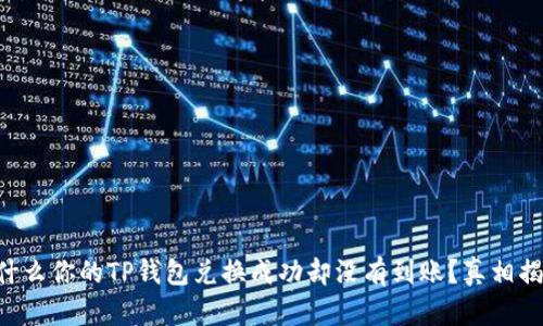 为什么你的TP钱包兑换成功却没有到账？真相揭晓！