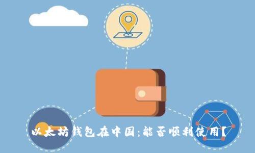 以太坊钱包在中国：能否顺利使用？