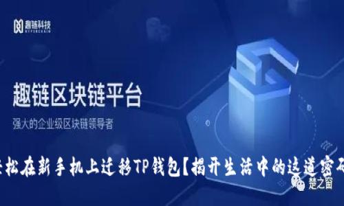 如何轻松在新手机上迁移TP钱包？揭开生活中的这道密码之谜！