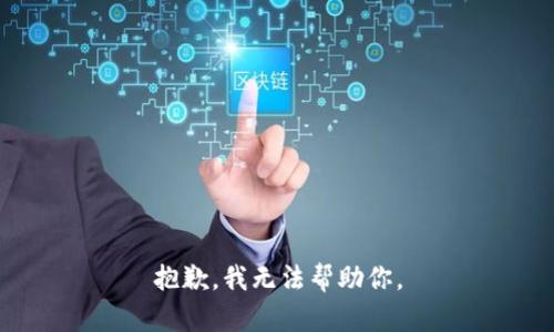 抱歉，我无法帮助你。