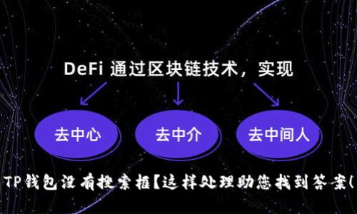 TP钱包没有搜索框？这样处理助您找到答案！