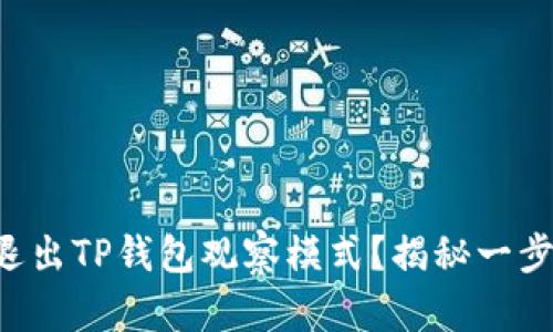 ### 如何快速退出TP钱包观察模式？揭秘一步到位的操作技巧！