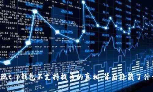 发现t p钱包不支持提币的真相，背后隐藏了什么？