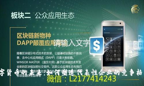 数字货币的未来：如何塑造代表性企业的竞争格局？