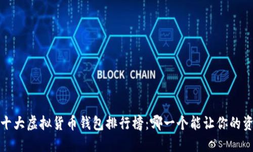 2023年中国十大虚拟货币钱包排行榜：哪一个能让你的资产保驾护航？
