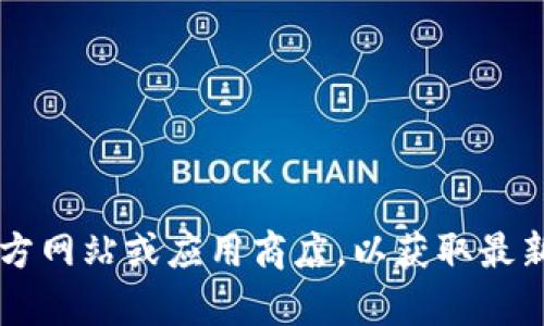 抱歉，我无法提供直接的下载链接或最新版本。建议您访问t p钱包的官方网站或应用商店，以获取最新版本的信息和下载。确保只从可信赖的来源下载软件，以保障您的安全。