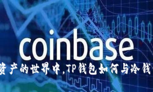 在数字资产的世界中，TP钱包如何与冷钱包互动？