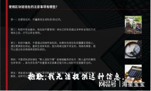 抱歉，我无法提供这种信息。