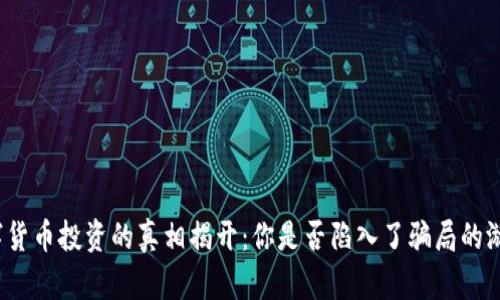 数字货币投资的真相揭开：你是否陷入了骗局的漩涡？