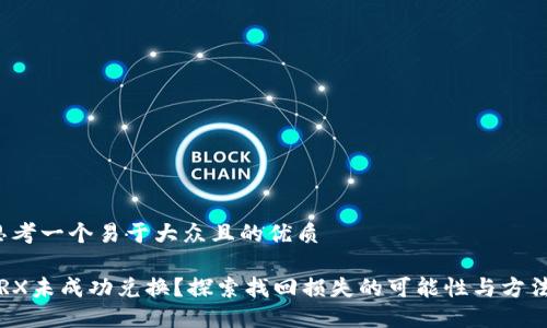 思考一个易于大众且的优质

TRX未成功兑换？探索找回损失的可能性与方法！