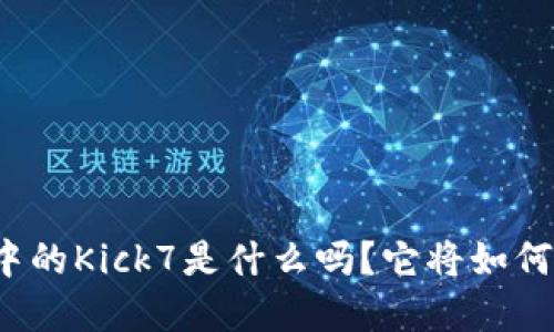 你知道以太坊钱包中的Kick7是什么吗？它将如何影响你的数字资产？