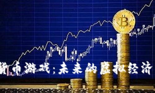 数字货币游戏：未来的虚拟经济竞争？