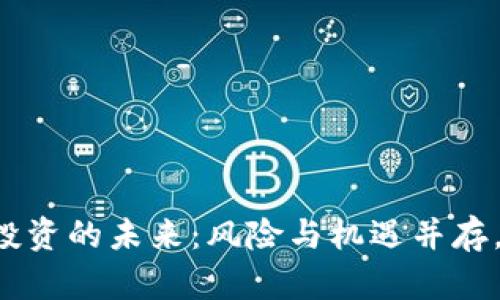 成都数字货币投资的未来：风险与机遇并存，您准备好了吗？