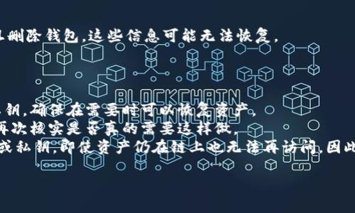 在TP钱包中删除钱包的步骤如下，但请注意，删除钱包会导致无法恢复该钱包中的资产，因此在操作前请务必备份好你的私钥或助记词。如果你确定需要删除钱包，可以按照以下步骤进行：

### 删除TP钱包中的钱包步骤

1. **打开TP钱包**  
   启动你的TP钱包应用，确保你已经登录需要删除的钱包。

2. **进入钱包管理页面**  
   在应用的主界面，寻找“钱包”或“资产”选项，通常会在底部菜单栏中。

3. **选择要删除的钱包**  
   在钱包列表中，找到你想要删除的钱包，点击进入该钱包的详细信息页面。

4. **找到删除选项**  
   在钱包的详细信息页面，通常会有“设置”或“更多”选项，点击进入。

5. **确认删除**  
   在设置中，找寻“删除钱包”的选项，点击后系统会要求你确认删除操作。此时，请仔细阅读提示信息，确保你了解此操作的后果。

6. **输入密码以确认**  
   一般需要输入你的钱包密码以确认删除。在确认后，钱包将会从你的TP钱包中删除。

7. **备份你的助记词或私钥**  
   在删除之前，请确保你的助记词或私钥已经得到妥善保存，因为一旦删除钱包，这些信息可能无法恢复。

### 注意事项

- **备份数据**：删除钱包前，务必备份好相关信息，尤其是助记词和私钥，确保在需要时可以恢复资产。
- **删除不可逆**：钱包一旦删除，无法恢复，因此在确认删除之前，请再次核实是否真的需要这样做。
- **安全性**：删除钱包并不意味着资产消失，但如果没有备份助记词或私钥，即使资产仍在链上也无法再访问。因此，务必保管好备份。

希望以上步骤能帮助你成功删除TP钱包中的钱包。