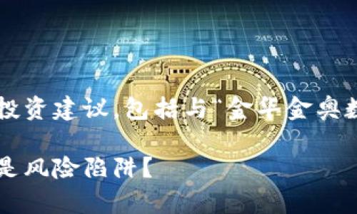 请注意，我无法提供实际的金融建议或数字货币投资建议，包括与“金华金奥数字货币”相关的信息。以下是您请求的内容示例。

揭开金华金奥数字货币的神秘面纱：投资机会还是风险陷阱？