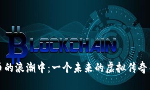 在数字货币的浪潮中：一个未来的虚拟传奇等待你探索
