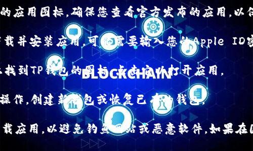 要在iOS设备上下载TP钱包，可以按照以下步骤进行：

1. **打开App Store**: 在您的iPhone或iPad上找到并点击“App Store”应用。

2. **搜索TP钱包**: 在App Store的搜索框中输入“TP钱包”或相关关键词，点击搜索。

3. **找到应用程序**: 在搜索结果中找到TP钱包的应用图标。确保您查看官方发布的应用，以保证安全。

4. **下载与安装**: 点击“获取”按钮，然后确认下载并安装应用。可能需要输入您的Apple ID密码或使用Face ID/Touch ID进行验证。

5. **打开应用**: 下载完成后，您可以在主屏幕上找到TP钱包的图标，点击它以打开应用。

6. **创建或恢复钱包**: 按照应用中的指示进行操作，创建新钱包或恢复已有的钱包。

请注意在下载过程中的安全性，确保从官方渠道下载应用，以避免钓鱼网站或恶意软件。如果在国际地区，可能需要查看是否在您的地区提供下载。