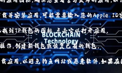 要在iOS设备上下载TP钱包，可以按照以下步骤进行：

1. **打开App Store**: 在您的iPhone或iPad上找到并点击“App Store”应用。

2. **搜索TP钱包**: 在App Store的搜索框中输入“TP钱包”或相关关键词，点击搜索。

3. **找到应用程序**: 在搜索结果中找到TP钱包的应用图标。确保您查看官方发布的应用，以保证安全。

4. **下载与安装**: 点击“获取”按钮，然后确认下载并安装应用。可能需要输入您的Apple ID密码或使用Face ID/Touch ID进行验证。

5. **打开应用**: 下载完成后，您可以在主屏幕上找到TP钱包的图标，点击它以打开应用。

6. **创建或恢复钱包**: 按照应用中的指示进行操作，创建新钱包或恢复已有的钱包。

请注意在下载过程中的安全性，确保从官方渠道下载应用，以避免钓鱼网站或恶意软件。如果在国际地区，可能需要查看是否在您的地区提供下载。