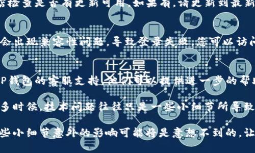 如果您在更换手机后无法登录TP钱包，可能是由于多种原因导致的。在接下来的文字中，我们将为您提供一些解决方法，并帮助您避免此类问题。

一、确认账户信息
登录TP钱包前，首先需要确保您拥有正确的账户信息。这包括：
ul
    li您的手机号码或电子邮箱/li
    li登录密码/li
    li双重验证信息（如果您启用了双重认证）/li
/ul

二、重置密码
如果您忘记了密码，可以通过以下步骤重置：
ol
    li打开TP钱包应用程序。/li
    li点击“忘记密码？”链接。/li
    li按照提示输入您的手机号码或电子邮箱，系统将向您的邮箱或手机发送重置链接或验证码。/li
    li通过链接或验证码重设密码。/li
/ol

三、检查网络连接
登录时良好的网络连接至关重要。请确保您的手机已连接到稳定的Wi-Fi或移动数据网络。您可以尝试以下操作：
ul
    li开启飞行模式，然后再关闭，重置网络连接。/li
    li测试其他应用以确保网络正常。/li
/ul

四、更新TP钱包应用程序
使用的TP钱包版本可能存在问题，建议您访问应用商店检查是否有更新可用。如果有，请更新到最新版本，这样能修复已知的bug，提高应用稳定性。

五、检查设备兼容性
确保您的新手机与TP钱包应用程序兼容。有时，旧设备会出现兼容性问题，导致登录失败。您可以访问TP官网查看支持的设备列表。

六、联系客服支持
如果您在尝试以上步骤后依然无法登录，建议您联系TP钱包的客服支持。他们可以提供进一步的帮助，保证您的账户安全。

在解决这类问题时，保持冷静和耐心是非常重要的。很多时候，技术问题往往只是一些小细节所导致的。希望以上建议能帮助您顺利恢复对TP钱包的访问！

总结：为确保安全和顺利登录，大家在工作中请注意这些小细节意外的影响可能将是意想不到的，让我们一起努力，避免不必要的麻烦。