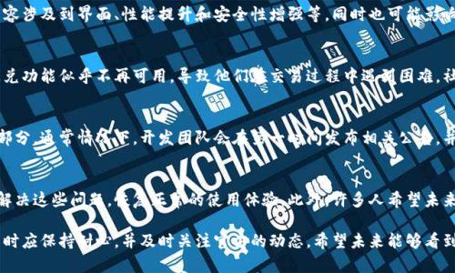 关于TP钱包更新后闪兑功能的问题，可能涉及以下几个方面：

一、TP钱包的闪兑功能简介
TP钱包作为一款广受欢迎的数字资产管理工具，其闪兑功能旨在提供快速、便捷的资产兑换服务。用户可以在不同的数字资产之间实现即时转换，支持多种主流加密货币的交易，给用户带来了极大的便利。

二、TP钱包更新的主要内容
在TP钱包的最新版本更新中，开发团队可能做了一系列功能改进和调整。具体更新的内容涉及到界面、性能提升和安全性增强等，同时也可能影响到一些现有功能的使用，包括闪兑功能。

三、用户反馈与社区讨论
在更新后，用户们对TP钱包的闪兑功能表现出了一定的关注和疑问。有部分用户反映闪兑功能似乎不再可用，导致他们在交易过程中遇到困难。社区论坛和社交媒体上，许多用户开始分享自己的使用体验和对更新的看法。

四、可能的解决方案与建议
如果你在使用TP钱包时发现闪兑功能缺失，建议首先查看官方的更新日志和问题解答部分。通常情况下，开发团队会在第一时间发布相关公告，并提供解决方案。另外，尝试重新启动应用或清除缓存，往往可以解决一些临时性的问题。

五、未来的展望与用户期待
尽管更新后的TP钱包可能暂时影响了闪兑功能的使用，用户们期待开发团队能够尽快解决这些问题，恢复正常的使用体验。此外，许多人希望未来的更新能够引入更多便捷的交易功能，以满足不断增长的市场需求。

总结来看，TP钱包的闪兑功能在更新后的状况可能会因多种因素而异，用户在遇到问题时应保持耐心，并及时关注官方的动态。希望未来能够看到更加完善和的TP钱包版本，让每一个用户都能享受到更优质的数字资产管理服务。