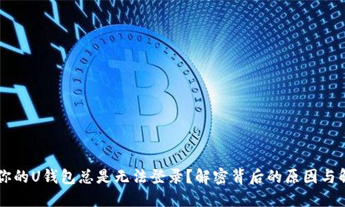 为什么你的U钱包总是无法登录？解密背后的原因与解决方法