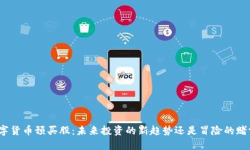 数字货币预买股：未来投资的新趋势还是冒险的赌博？