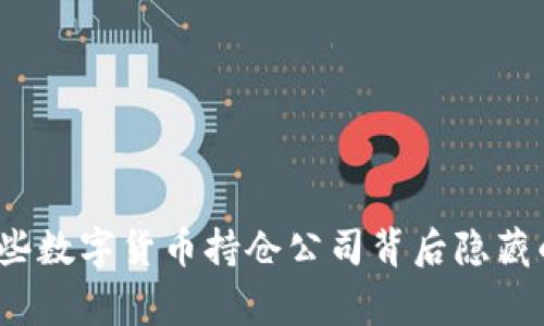 你知道这些数字货币持仓公司背后隐藏的故事吗？