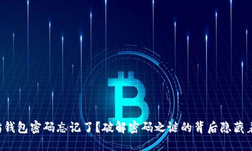以太坊钱包密码忘记了？破解密码之谜的背后隐藏着什么？