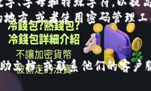 要修改TP钱包博饼的密码，您可以按照以下步骤进行操作。请注意，具体步骤可能会因应用版本和界面设计的不同而有所变化，但大致流程是相似的。

### 修改TP钱包博饼密码的步骤

1. **打开TP钱包应用**  
   首先，在您的手机上找到并打开TP钱包应用。

2. **进入个人中心**  
   登录后，通常在应用的右下角或侧边会有“个人中心”或“我的”选项，点击进入。

3. **找到安全设置**  
   在个人中心，寻找“安全设置”或“账号安全”选项，这个位置可能会因为版本不同而有所不同。

4. **选择修改密码**  
   在安全设置中，您应该能够找到“修改密码”或“更改博饼密码”的选项，点击进入。

5. **输入原密码**  
   系统可能会要求您输入当前的密码，以验证您的身份。

6. **设置新密码**  
   输入您希望设置的新密码，通常需要填写两遍以确认一致。

7. **保存修改**  
   输入完成后，点击“保存”或“确认”，系统会提示您密码修改成功。

8. **重新登录（如有必要）**  
   在某些情况下，您可能需要使用新密码重新登录。

### 注意事项

- **密码安全性**：确保您的新密码具有一定复杂性，包含数字、字母和特殊字符，以提高账户的安全性。
- **记住密码**：为了防止遗忘，可以将新密码保存在安全的地方，或者使用密码管理工具。
- **定期修改**：建议定期修改密码以增强账户的安全性。

如果在修改过程中遇到任何问题，可以查看TP钱包的官方帮助文档，或联系他们的客户服务获取进一步的指导。