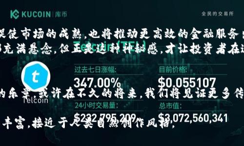    揭开全球数字货币投资者的神秘面纱：他们的秘密和挑战是什么？  / 

 guanjianci  数字货币, 投资者, 加密货币, 全球市场  /guanjianci 

引言
在如今这个信息爆炸的时代，数字货币如同一颗冉冉升起的新星，吸引着全球无数投资者的目光。人们纷纷投入这片未知的海洋，像是在追寻一场梦幻之旅。然而，这股热潮背后，隐藏着怎样的故事与挑战？本文将带您走进全球数字货币投资者的内心世界，探索他们的秘密与困境，揭开这股持久热潮的神秘面纱。

数字货币的崛起
回顾过去十年，数字货币从默默无闻到万众瞩目，犹如一朵盛开的花，在全球金融市场上绽放光芒。从比特币的诞生开始，一场关于资金、匿名性和去中心化的革命悄然拉开帷幕。投资者们就像是寻找宝藏的探索者，在这片新大陆中挖掘着令人兴奋的可能性。

数字货币投资者的多元化
全球的数字货币投资者背景各异，宛如一幅多彩的画卷。有的投资者是技术极客，他们通过深入研究区块链技术，就像科学家拆解魔方，寻找到其中的规律和潜力；有的投资者则是传统金融市场的从业者，他们将自己对市场的敏锐洞察力应用到数字资产上，像是驾驭风帆的航海者，时刻把握着投资的航向。
这些投资者相聚在一个共同的信念上，那就是数字货币不仅仅是一种投资工具，更是一种对未来金融模式的大胆探索。他们渴望突破传统投资的局限，追求高收益带来的刺激，正如冒险家在丛林中探寻未知的前景。

挑战与风险
然而，市场并非一帆风顺。数字货币的波动性犹如惊涛骇浪，任何一波市场趋势的变化都可能使得投资者的财富瞬间蒸发。许多投资者在盲目跟风或缺乏深入研究的情况下，遭遇了巨大的损失。此时，他们的心情就像是站在悬崖边缘，心中满是对未来的忐忑不安。
此外，监管政策的不确定性也是投资者面临的重大挑战之一。各国政府对数字货币的态度不一，有些国家鼓励创新，而有些则严厉打压。这如同一场无形的较量，投资者们不禁要思考：怎样在法律的边界内，最大限度地发挥自己的投资潜力？

心理因素的影响
数字货币市场不仅是一个经济体，更是一个心理战场。许多投资者在面对市场波动时，心态变化显著。贪婪让他们在高峰期不愿止盈，恐惧则驱使他们在低谷时急于割肉。诸如此类的心理斗争，如同一场没有硝烟的战争，让每个参与者都不得不面临自我挑战。
有研究表明，良好的心理素质是成功投资者的重要特征。那些能够保持冷静、理性决策的投资者，往往能在波动中捕捉到机会，这种人就像是航海中的灯塔，指引着迷雾中的方向。

社区与交流的力量
一个好的投资决策不仅来源于个人的研究，也受到社群的影响。数字货币投资者往往通过社区进行知识和经验的共享，像是彼此携手的伙伴，共同面对市场的风风雨雨。
例如，全球各地的讨论论坛、社交媒体和交易平台，都成为了投资者相互交流、讨论趋势的场所。在这里，来自世界各地的投资者不分国界，分享各自的见解与经验，共同学习成长。正是这种多元化的交流，使得数字货币投资者能够在瞬息万变的市场中，获得更多的灵感与机会。

成功的秘诀
那么，成功的数字货币投资者都有哪些共同的特征呢？首先，扎实的基础知识是不可或缺的。了解区块链技术、市场趋势及投资策略，能够帮助投资者在复杂的市场中保持清晰的方向。
其次，持续的学习与市场分析是成功的关键。投资者需要定期更新自己的知识架构，紧跟时代的步伐，正如一位运动员不断训练，保持最佳状态。此外，控制情绪、合理分配资产也是非常重要的，成功者懂得如何在风险和收益之间找到平衡。

未来的展望
在不断发展的数字货币市场中，未来将充满挑战与机遇。随着技术的进步与人们意识的提升，更多的人将投入到这一领域。这不仅将促使市场的成熟，也将推动更高效的金融服务出现。数字货币与传统金融之间的交融，将成为未来投资者需要面对的新课题。
全球数字货币投资者的旅程，如同一场永无止境的探险，他们在浪潮中寻求属于自己的平静港湾。虽然未来的不确定性使得每一步都充满悬念，但正是这种神秘感，才让投资者在这条道路上勇往直前，探索无限的可能性。

结语
全球数字货币投资者的故事，犹如一首交响曲，包含着喜怒哀乐的不同音符。每一位投资者的选择与决策，都在谱写着这个庞大市场的乐章。或许在不久的将来，我们将见证更多传奇的诞生，期待他们的未来旅程，探索更多未被发现的秘密。

以上就是围绕“全球数字货币投资者”的详细内容大纲及主体文本。通过形象化的比喻、情感化的表达以及文化的关联性，使内容更加丰富，接近于人类自然创作风格。