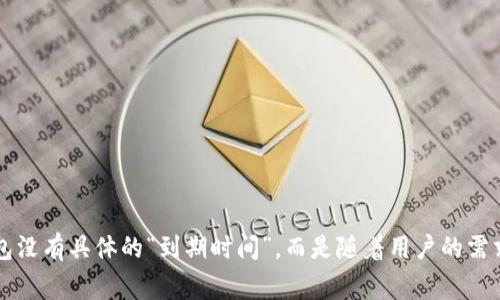 关于TP Pro钱包的到期时间或相关信息，具体取决于该钱包的运营方及其规定。通常，数字钱包或加密货币钱包没有具体的“到期时间”，而是随着用户的需求和钱包运营的政策而变化。如果您需要最新信息，建议访问TP Pro钱包的官方网站或查询相关的社区与论坛。