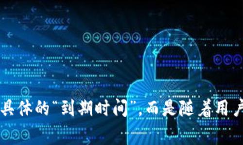 关于TP Pro钱包的到期时间或相关信息，具体取决于该钱包的运营方及其规定。通常，数字钱包或加密货币钱包没有具体的“到期时间”，而是随着用户的需求和钱包运营的政策而变化。如果您需要最新信息，建议访问TP Pro钱包的官方网站或查询相关的社区与论坛。