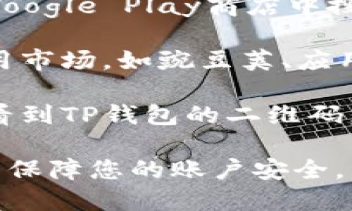 您可以在以下几个地方下载TP钱包安卓版：

1. **官方网站**：访问TP钱包的官方网站，通常他们会提供官网下载链接。

2. **应用商店**：您可以在安卓手机的Google Play商店中搜索“TP钱包”并下载。

3. **第三方应用市场**：有些第三方应用市场，如豌豆荚、应用汇等，也可能提供TP钱包的安卓版下载。

4. **二维码**：如果您在某些官方渠道看到TP钱包的二维码，可以通过扫描二维码直接下载。

确保您下载的软件是来自可信的来源，以保障您的账户安全。