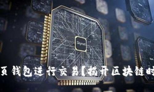 如何以太坊网页钱包进行交易？揭开区块链时代的神秘面纱