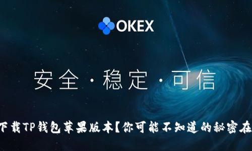 如何下载TP钱包苹果版本？你可能不知道的秘密在这里！
