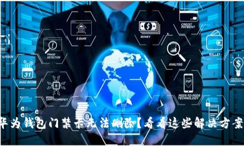 华为钱包门禁卡无法删除？看看这些解决方案！