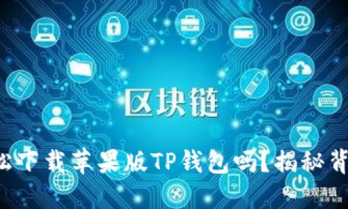 想知道如何轻松下载苹果版TP钱包吗？揭秘背后的操作技巧！
