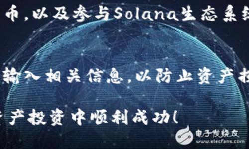 要在TP钱包中创建Solana链账户，您需要遵循以下步骤。TP钱包是一款多链钱包，支持多种区块链，包括Solana。下面是详细的指南，帮助您成功创建Solana链账户。

步骤一：下载并安装TP钱包
首先，确保您下载安装了TP钱包。您可以从官方网站或者应用商店（如Apple App Store或Google Play Store）下载。安装后，打开应用并创建一个新的钱包。

步骤二：创建新钱包或导入现有钱包
如果您是新用户，可以选择创建新钱包。在创建过程中，系统会要求您设置一个强密码，并给您提供助记词。请务必妥善保存助记词，因为它是您恢复钱包的重要信息。
如果您已经有其他钱包，可以选择导入现有的钱包，按照提示输入助记词或私钥。

步骤三：添加Solana链
在TP钱包的主界面，您会看到一个“添加链”的选项。点击后，系统将列出多种支持的区块链。找到Solana并点击添加。完成后，您将看到Solana链的选项出现在钱包列表中。

步骤四：创建Solana账户
添加Solana链后，您可以直接创建Solana账户。进入Solana链的界面，点击“创建账户”按钮。系统将生成一个新的Solana地址，并为其创建密钥对。请务必记录下您的Solana地址和相关的私钥信息。

步骤五：添加数字资产
创建完 Solana 账户后，您可以向账户中存入 Solana (SOL) 代币或其他基于 Solana 的代币。您可以选择从其他交易所转入资产，或者通过去中心化交易所（DEX）进行交易。

步骤六：管理账户
在TP钱包中，您可以随时管理Solana账户。您可以查看余额、交易记录、发送和接收代币，以及参与Solana生态系统中的各种活动（如质押、借贷等）。

安全提示
始终保持您的助记词和私钥的安全，不要将其分享给任何人，避免在不安全的网站上输入相关信息，以防止资产损失。

通过上述步骤，您应该能够成功在TP钱包中创建Solana链账户。祝您在以后的数字资产投资中顺利成功！