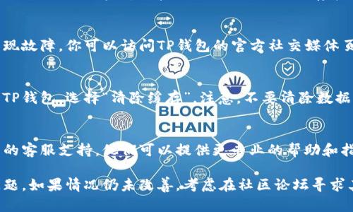 在使用TP钱包（Trust Wallet）时，如果你遇到无法使用的情况，可以尝试以下几个步骤来解决问题：

1. 检查网络连接
首先，确保你连接到稳定的网络。无论是Wi-Fi还是移动数据，网络不稳定都可能导致钱包无法正常使用。试着切换网络，例如，从Wi-Fi切换到移动数据。

2. 更新TP钱包应用
在应用商店检查TP钱包是否有可用的更新版本。开发者会定期发布更新，以修复漏洞和增强功能。确保你的应用始终是最新版本。

3. 重启应用和设备
有时简单的重启可以解决许多技术问题。完全关闭TP钱包应用，然后重新启动。如果问题仍然存在，可以尝试重启你的手机。

4. 检查服务器状态
在某些情况下，TP钱包的服务器可能会经历维护或出现故障。你可以访问TP钱包的官方社交媒体页面或论坛，查看是否有相关公告。

5. 清除应用缓存
应用缓存可能会导致很多问题。进入手机的设置找到TP钱包，选择“清除缓存”。注意，不要清除数据，这样会导致账号信息丢失。

6. 联系客服支持
如果经过上述步骤问题仍然未解决，建议联系TP钱包的客服支持。他们可以提供更专业的帮助和指导。

通过以上步骤，相信你能够解决TP钱包无法使用的问题。如果情况仍未改善，考虑在社区论坛寻求其他用户的建议或经验分享。