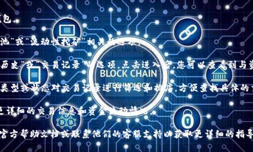 要查看TP钱包中的资金池交易数量，可以按照以下步骤进行操作：

1. **打开TP钱包应用**：确保已经安装并登录您的TP钱包。

2. **进入资金池界面**：在主界面中，找到并点击“资金池”或“流动性挖矿”相关的选项。

3. **查看交易历史**：在资金池界面中，通常会有一个“历史”或“交易记录”的选项，点击进入后，您可以查看到与资金池相关的所有交易记录，包括交易数量、时间等信息。

4. **筛选和排序**：如果TP钱包支持，您可以通过日期、类型或状态对交易记录进行筛选和排序，方便查找具体的交易数量。

5. **确认交易细节**：点击具体的交易记录，可以查看更详细的交易信息和资金流动情况。

如果您在使用过程中遇到任何困难，建议查阅TP钱包的官方帮助文档或联系他们的客服支持以获取更详细的指导。