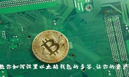 一步步教你如何设置以太坊钱包的多签，让你的资产更安全！