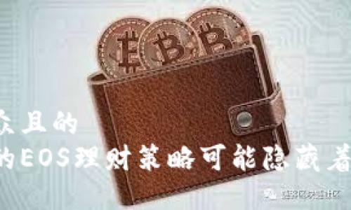 思考一个易于大众且的
开放式为什么你的EOS理财策略可能隐藏着一个巨大的秘密？