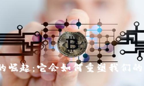 数字货币的崛起：它会如何重塑我们的金融未来？