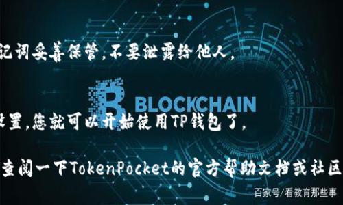 要下载TP钱包（通常指的是TokenPocket钱包），您可以按照以下步骤进行操作：

1. **访问官方网站或应用商店：** 
   - 如果您使用的是手机，可以直接在应用商店（如App Store或Google Play）中搜索“TokenPocket”进行下载。
   - 如果您希望在电脑上使用，可以访问TokenPocket的官方网站来获取下载链接。

2. **选择正确的版本：**
   - 确保选择适合您的操作系统的版本：安卓、iOS或桌面版。

3. **安装应用：** 
   - 下载完成后，点击安装按钮，按照屏幕上的提示进行安装。

4. **创建或导入钱包：**
   - 安装完成后，打开TP钱包应用。您可以选择创建新钱包或导入已有钱包。

5. **备份您的助记词：**
   - 创建新钱包时，请确保将助记词妥善保管，不要泄露给他人。

6. **完成设置：**
   - 按照应用提示完成其余的设置，您就可以开始使用TP钱包了。

如果您在过程中遇到任何问题，请查阅一下TokenPocket的官方帮助文档或社区支持。